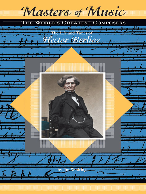 Title details for The Life and Times of Hector Berlioz by Jim Whiting - Available